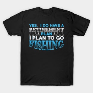 Yes, I do have a retirement plan I plan to go fishing T-Shirt